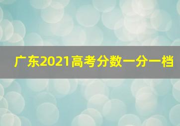 广东2021高考分数一分一档