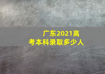 广东2021高考本科录取多少人