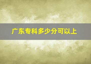 广东专科多少分可以上