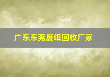 广东东莞废纸回收厂家