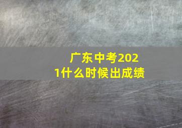 广东中考2021什么时候出成绩