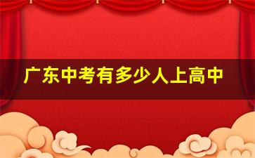 广东中考有多少人上高中