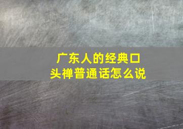 广东人的经典口头禅普通话怎么说