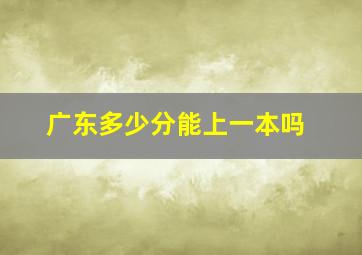 广东多少分能上一本吗