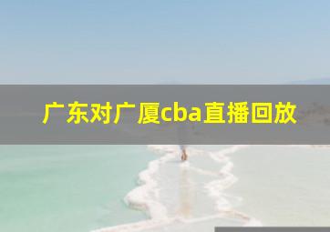 广东对广厦cba直播回放