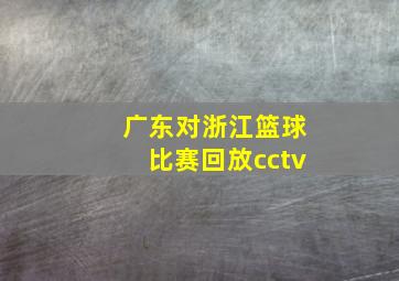 广东对浙江篮球比赛回放cctv