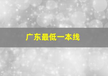 广东最低一本线