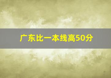 广东比一本线高50分