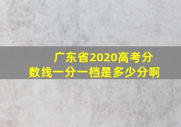 广东省2020高考分数线一分一档是多少分啊