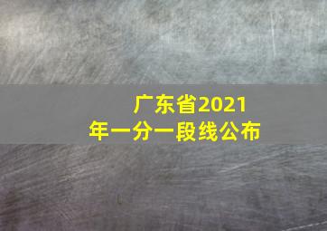 广东省2021年一分一段线公布