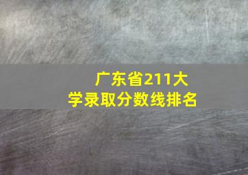 广东省211大学录取分数线排名