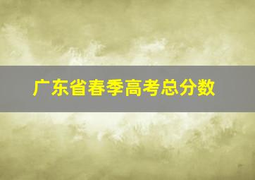 广东省春季高考总分数