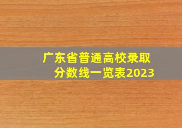 广东省普通高校录取分数线一览表2023