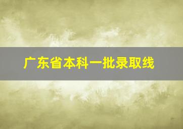 广东省本科一批录取线