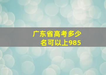 广东省高考多少名可以上985