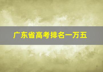 广东省高考排名一万五