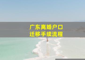 广东离婚户口迁移手续流程