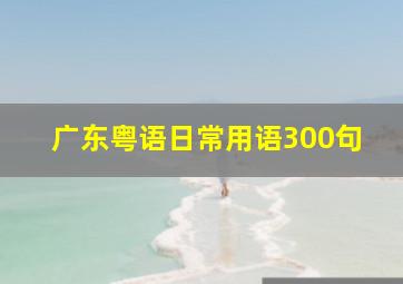 广东粤语日常用语300句