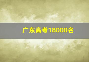 广东高考18000名