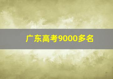 广东高考9000多名