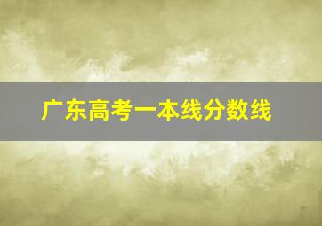 广东高考一本线分数线