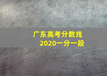 广东高考分数线2020一分一段