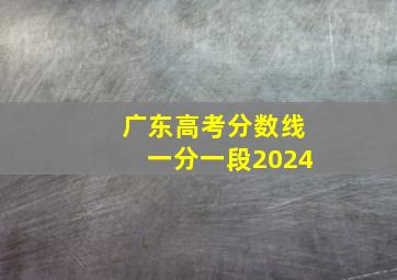 广东高考分数线一分一段2024