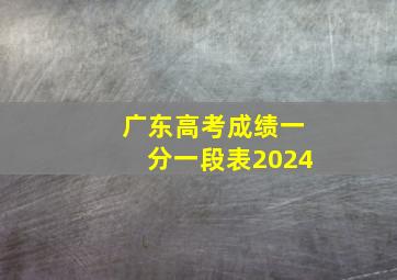 广东高考成绩一分一段表2024