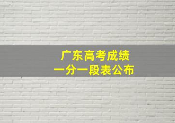 广东高考成绩一分一段表公布