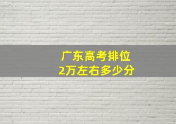 广东高考排位2万左右多少分