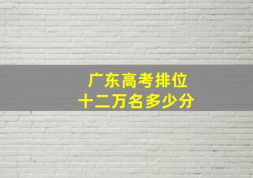 广东高考排位十二万名多少分