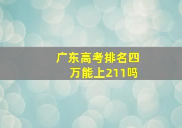 广东高考排名四万能上211吗