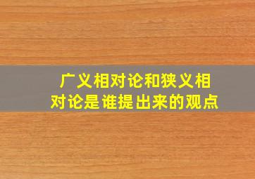 广义相对论和狭义相对论是谁提出来的观点