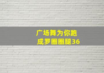 广场舞为你跑成罗圈圈腿36