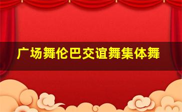 广场舞伦巴交谊舞集体舞