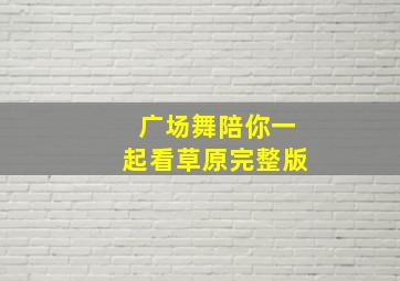 广场舞陪你一起看草原完整版