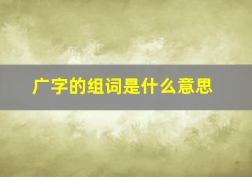 广字的组词是什么意思