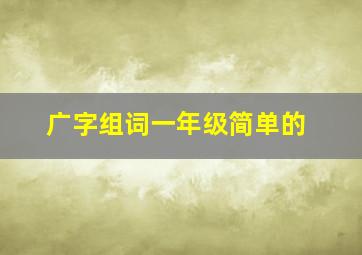 广字组词一年级简单的