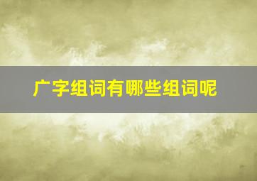 广字组词有哪些组词呢