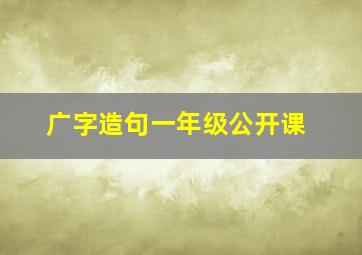 广字造句一年级公开课