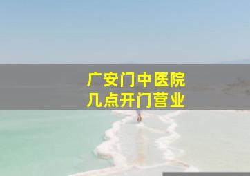 广安门中医院几点开门营业