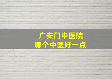 广安门中医院哪个中医好一点