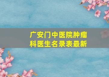 广安门中医院肿瘤科医生名录表最新