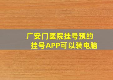 广安门医院挂号预约挂号APP可以装电脑