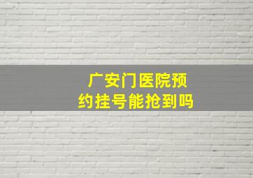 广安门医院预约挂号能抢到吗