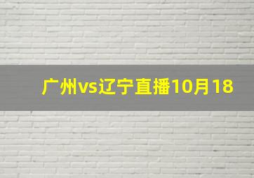 广州vs辽宁直播10月18