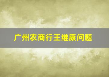 广州农商行王继康问题