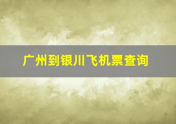 广州到银川飞机票查询