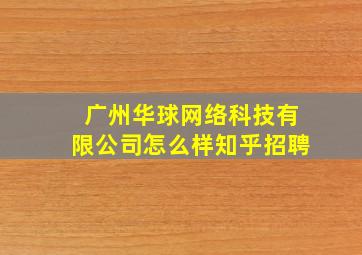 广州华球网络科技有限公司怎么样知乎招聘