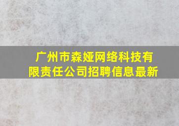 广州市森娅网络科技有限责任公司招聘信息最新